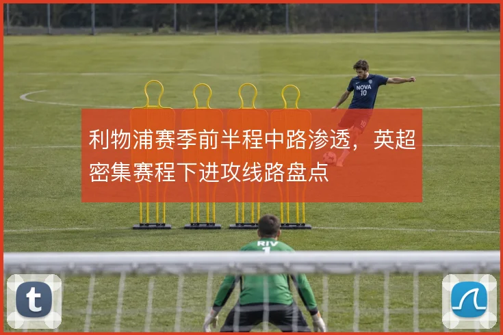 利物浦赛季前半程中路渗透，英超密集赛程下进攻线路盘点
