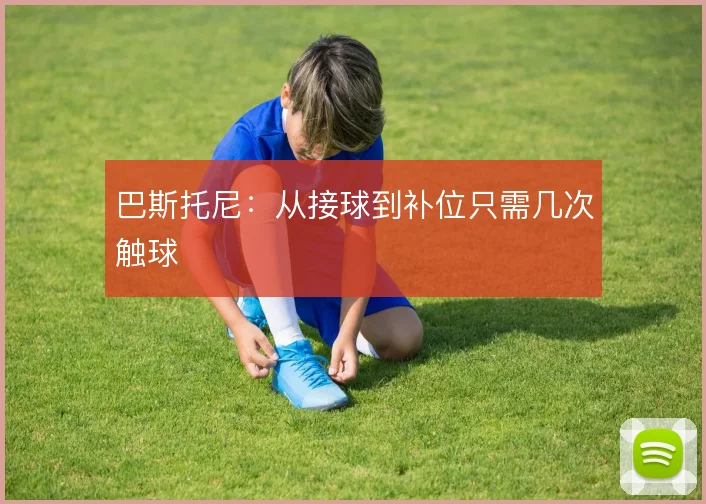 巴斯托尼：从接球到补位只需几次触球