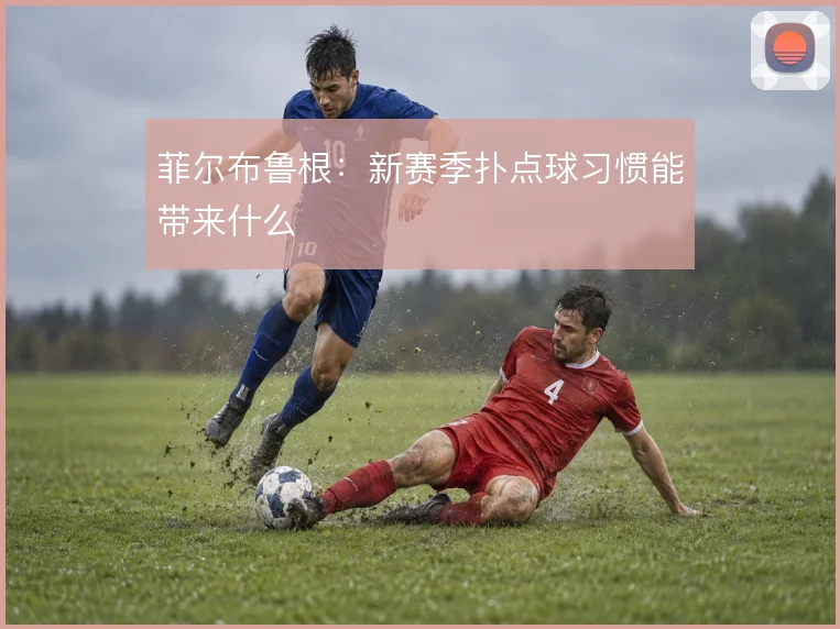 菲尔布鲁根：新赛季扑点球习惯能带来什么