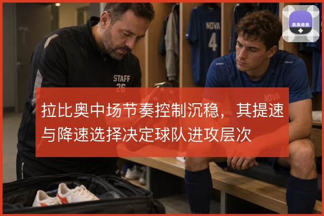 拉比奥中场节奏控制沉稳，其提速与降速选择决定球队进攻层次