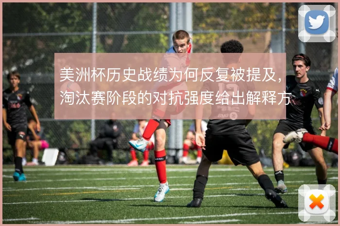美洲杯历史战绩为何反复被提及，淘汰赛阶段的对抗强度给出解释方向