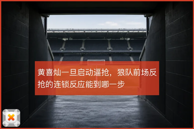 黄喜灿一旦启动逼抢，狼队前场反抢的连锁反应能到哪一步