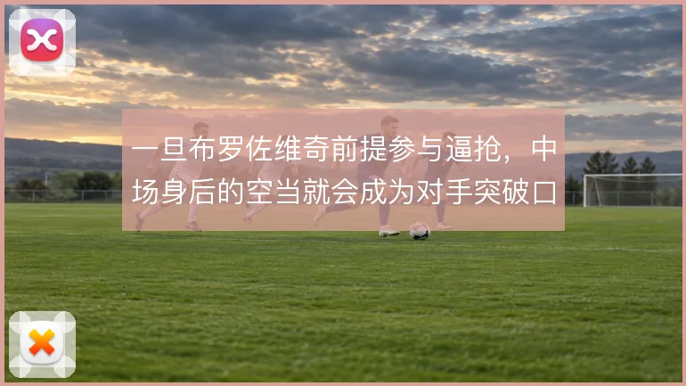 一旦布罗佐维奇前提参与逼抢，中场身后的空当就会成为对手突破口