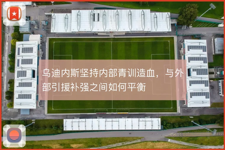 乌迪内斯坚持内部青训造血,与外部引援补强之间如何平衡