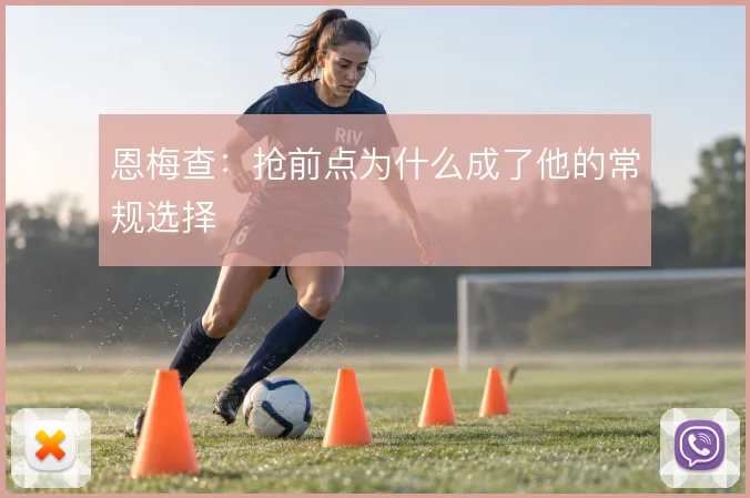 恩梅查：抢前点为什么成了他的常规选择