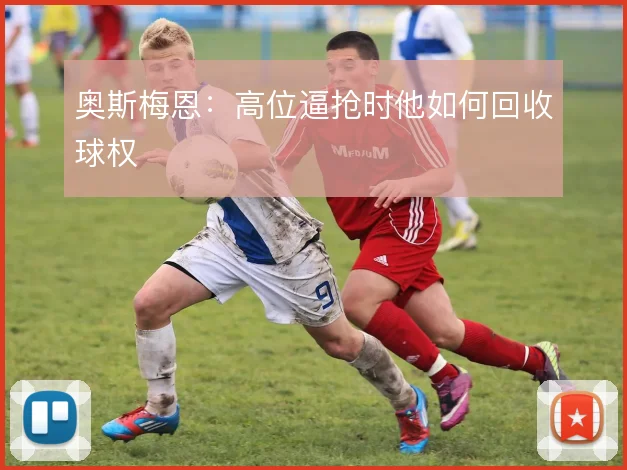 奥斯梅恩：高位逼抢时他如何回收球权