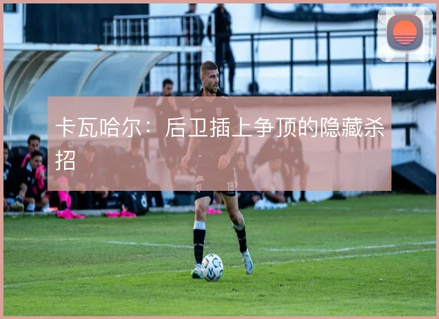 卡瓦哈尔：后卫插上争顶的隐藏杀招